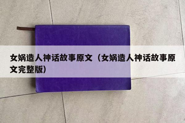 女娲造人神话故事原文（女娲造人神话故事原文完整版）