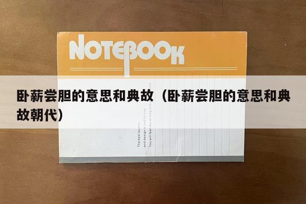 卧薪尝胆的意思和典故（卧薪尝胆的意思和典故朝代）