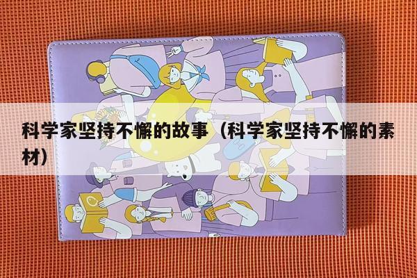 科学家坚持不懈的故事（科学家坚持不懈的素材）