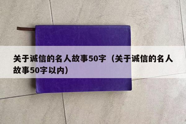 关于诚信的名人故事50字（关于诚信的名人故事50字以内）