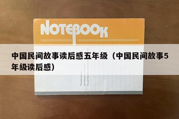 中国民间故事读后感五年级（中国民间故事5年级读后感）