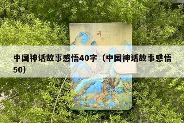 中国神话故事感悟40字（中国神话故事感悟50）