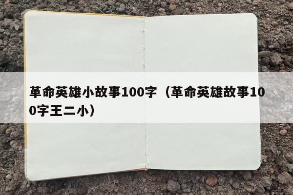 革命英雄小故事100字（革命英雄故事100字王二小）