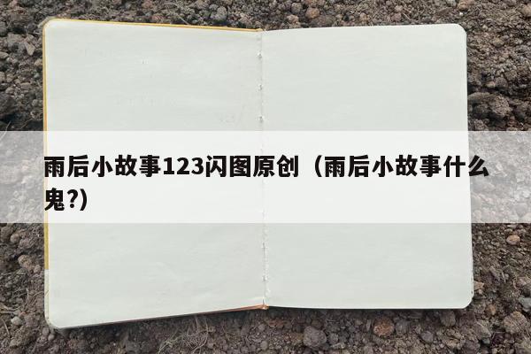 雨后小故事123闪图原创（雨后小故事什么鬼?）
