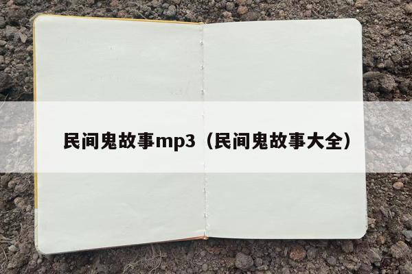 民间鬼故事mp3（民间鬼故事大全）