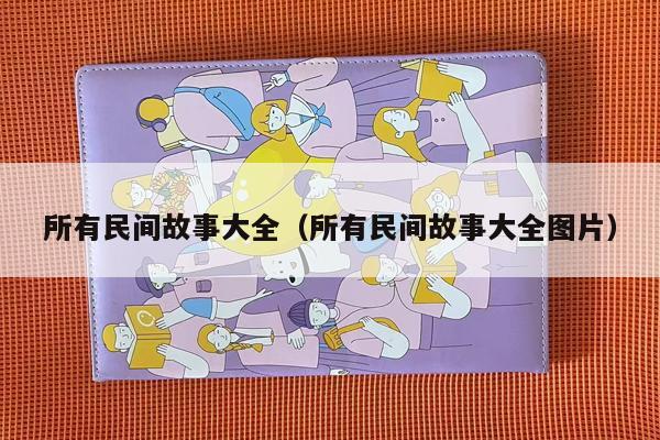 所有民间故事大全（所有民间故事大全图片）