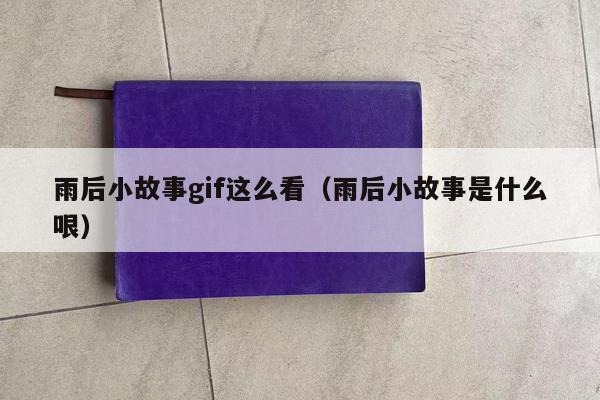 雨后小故事gif这么看（雨后小故事是什么哏）