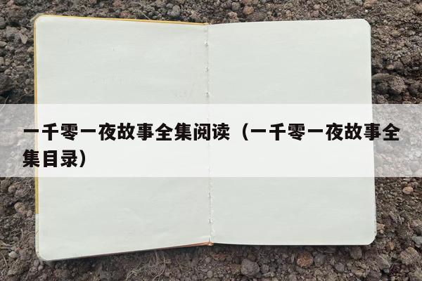 一千零一夜故事全集阅读（一千零一夜故事全集目录）