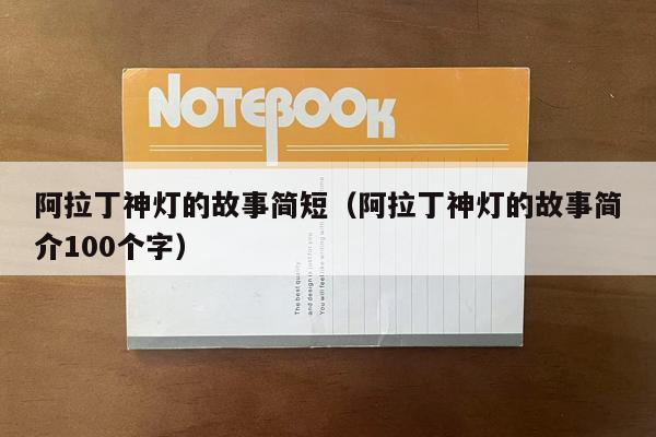 阿拉丁神灯的故事简短（阿拉丁神灯的故事简介100个字）