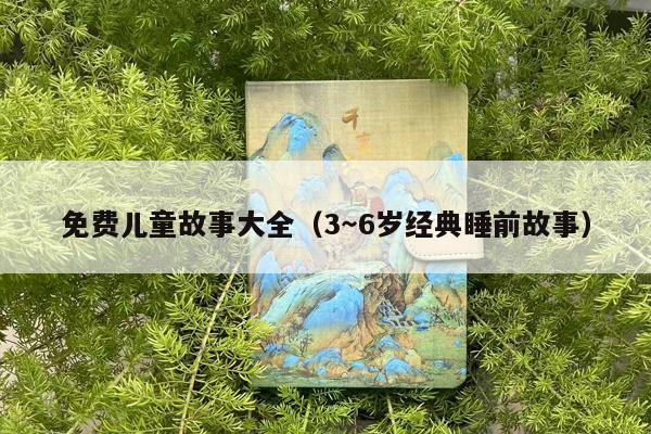 免费儿童故事大全（3～6岁经典睡前故事）