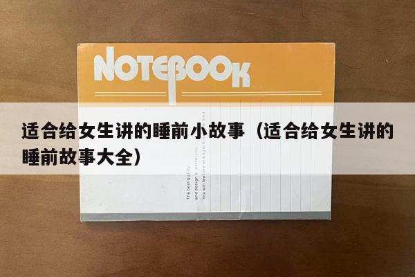 适合给女生讲的睡前小故事（适合给女生讲的睡前故事大全）