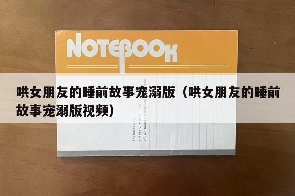 哄女朋友的睡前故事宠溺版（哄女朋友的睡前故事宠溺版视频）