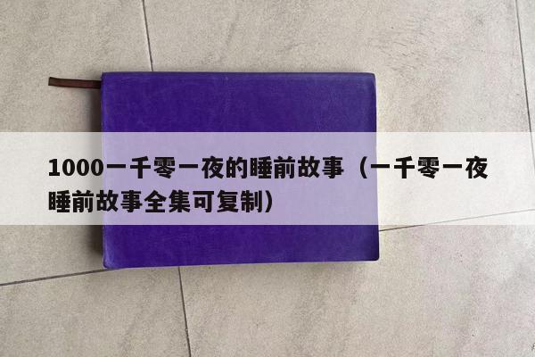 1000一千零一夜的睡前故事（一千零一夜睡前故事全集可复制）