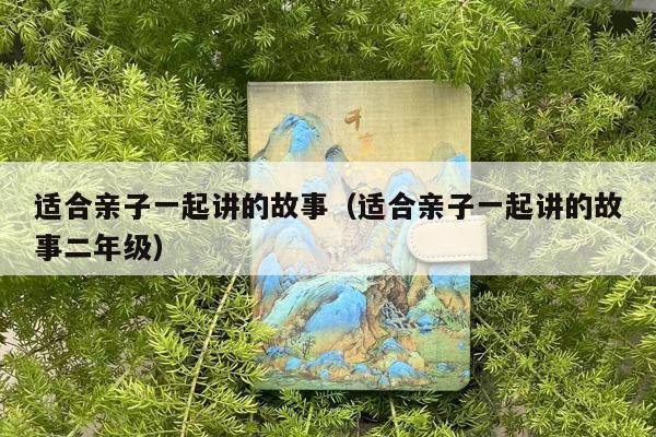 适合亲子一起讲的故事（适合亲子一起讲的故事二年级）