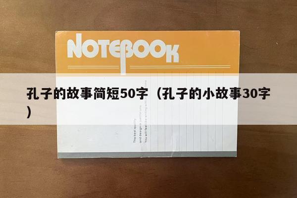 孔子的故事简短50字（孔子的小故事30字）