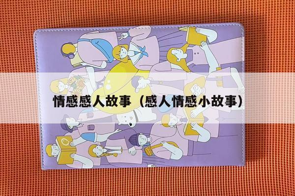 情感感人故事（感人情感小故事）