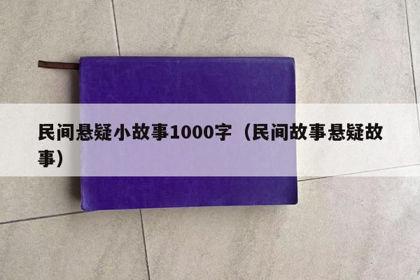 民间悬疑小故事1000字（民间故事悬疑故事）