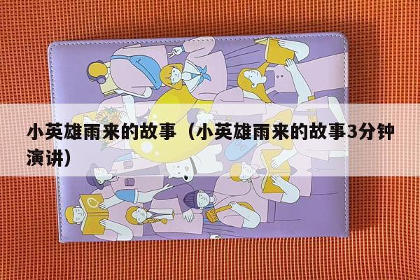 小英雄雨来的故事（小英雄雨来的故事3分钟演讲）