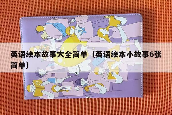 英语绘本故事大全简单（英语绘本小故事6张简单）