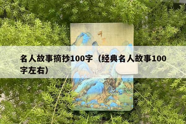 名人故事摘抄100字（经典名人故事100字左右）