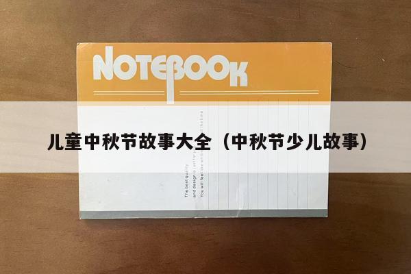 儿童中秋节故事大全（中秋节少儿故事）