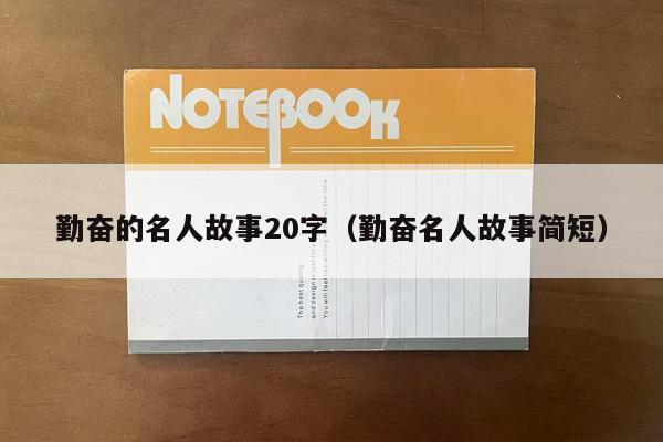 勤奋的名人故事20字（勤奋名人故事简短）