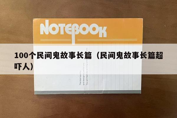 100个民间鬼故事长篇（民间鬼故事长篇超吓人）