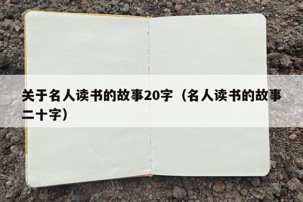 关于名人读书的故事20字（名人读书的故事二十字）