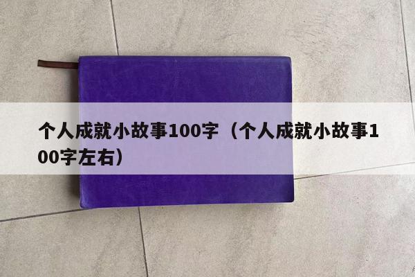 个人成就小故事100字（个人成就小故事100字左右）