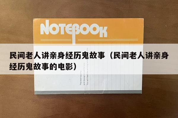 民间老人讲亲身经历鬼故事（民间老人讲亲身经历鬼故事的电影）
