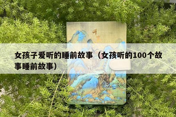 女孩子爱听的睡前故事（女孩听的100个故事睡前故事）