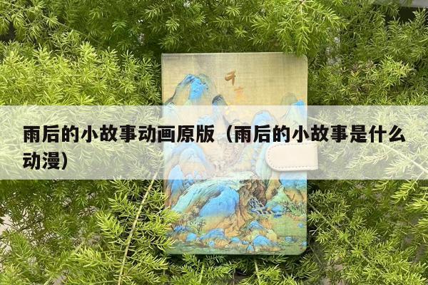 雨后的小故事动画原版（雨后的小故事是什么动漫）