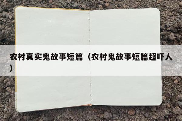 农村真实鬼故事短篇（农村鬼故事短篇超吓人）