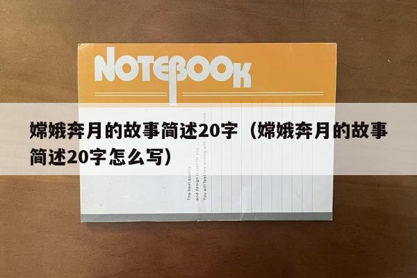 嫦娥奔月的故事简述20字（嫦娥奔月的故事简述20字怎么写）