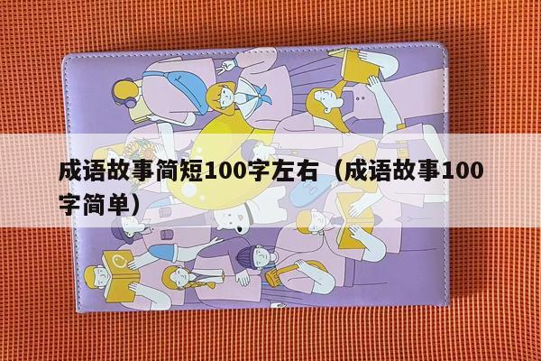 成语故事简短100字左右（成语故事100字简单）