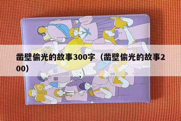 凿壁偷光的故事300字（凿壁偷光的故事200）
