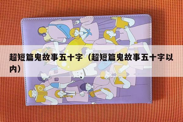 超短篇鬼故事五十字（超短篇鬼故事五十字以内）