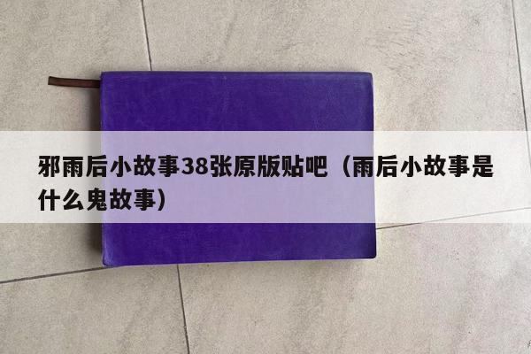 邪雨后小故事38张原版贴吧（雨后小故事是什么鬼故事）
