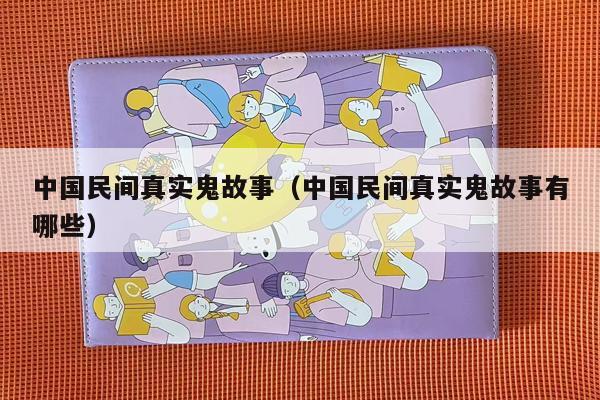 中国民间真实鬼故事（中国民间真实鬼故事有哪些）