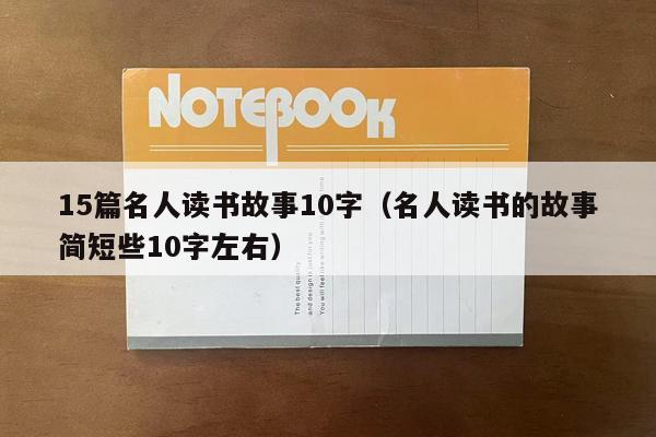 15篇名人读书故事10字（名人读书的故事简短些10字左右）
