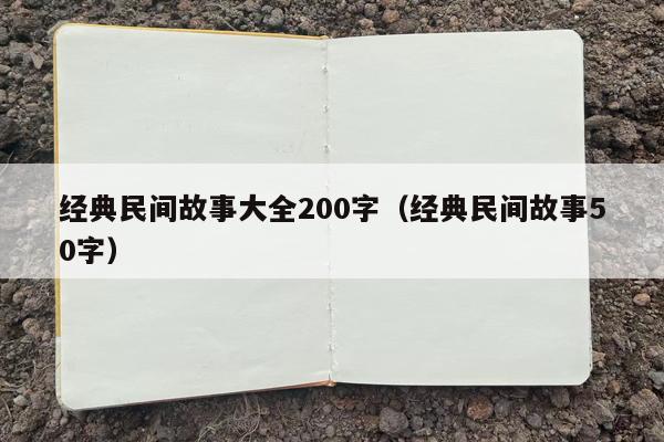 经典民间故事大全200字（经典民间故事50字）