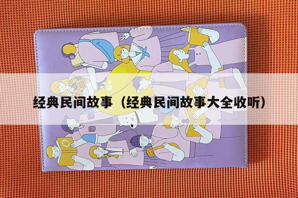 经典民间故事（经典民间故事大全收听）