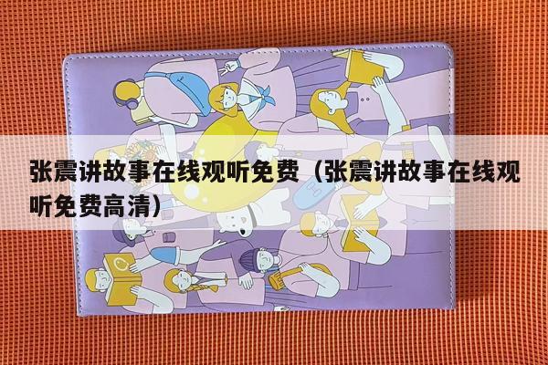 张震讲故事在线观听免费（张震讲故事在线观听免费高清）