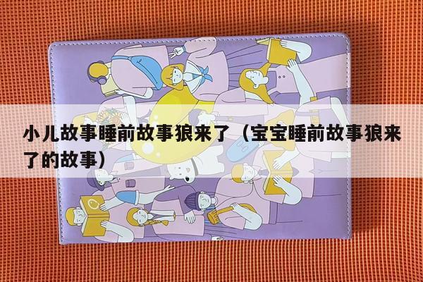 小儿故事睡前故事狼来了（宝宝睡前故事狼来了的故事）