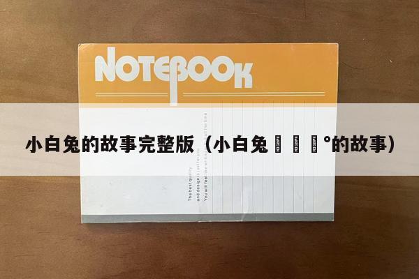 小白兔的故事完整版（小白兔🐰的故事）