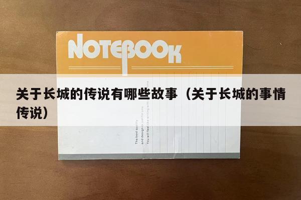 关于长城的传说有哪些故事（关于长城的事情传说）