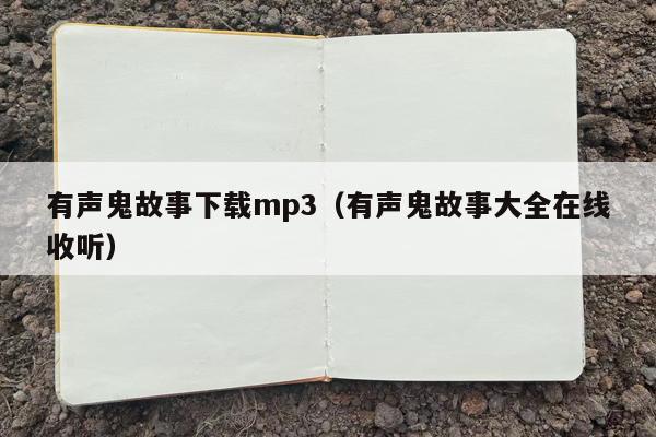 有声鬼故事下载mp3（有声鬼故事大全在线收听）