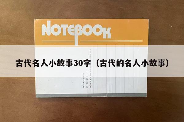 古代名人小故事30字（古代的名人小故事）