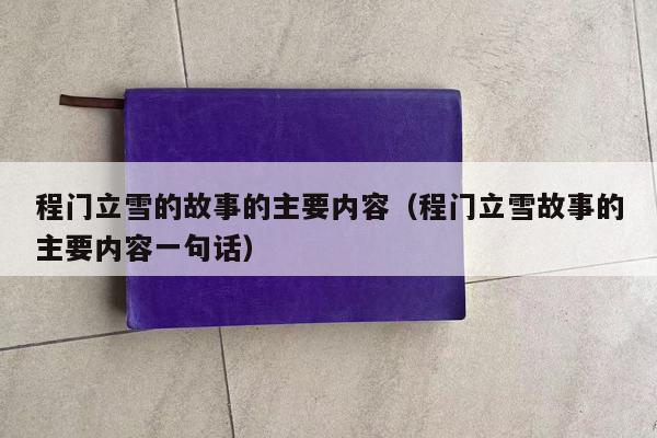 程门立雪的故事的主要内容（程门立雪故事的主要内容一句话）